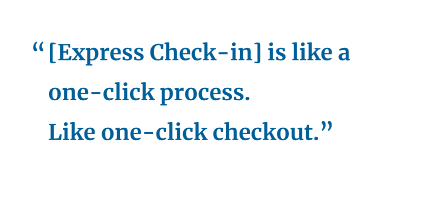 "Express Check-in is like a one-click process. Like one-click checkout."